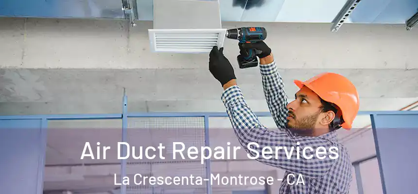 Air Duct Repair Services La Crescenta-Montrose - CA