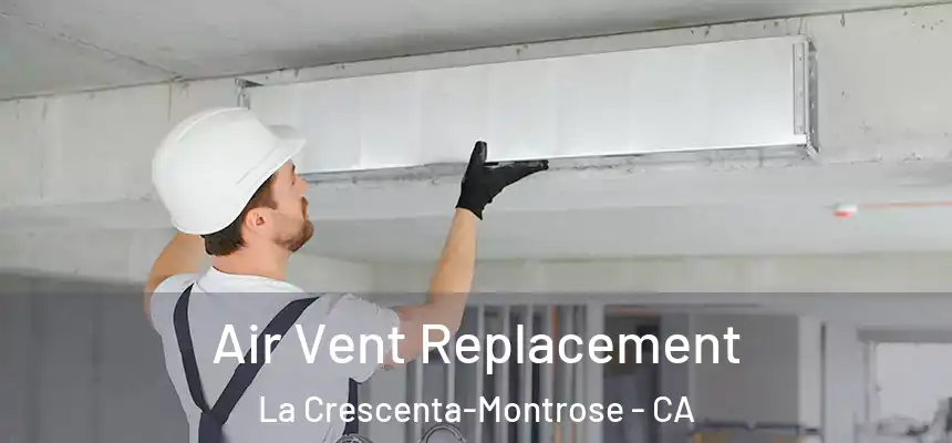 Air Vent Replacement La Crescenta-Montrose - CA