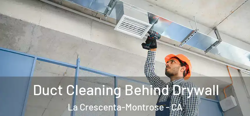 Duct Cleaning Behind Drywall La Crescenta-Montrose - CA