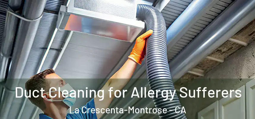  Duct Cleaning for Allergy Sufferers La Crescenta-Montrose - CA