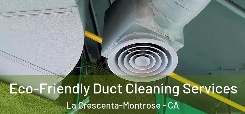 Eco-Friendly Duct Cleaning Services La Crescenta-Montrose - CA