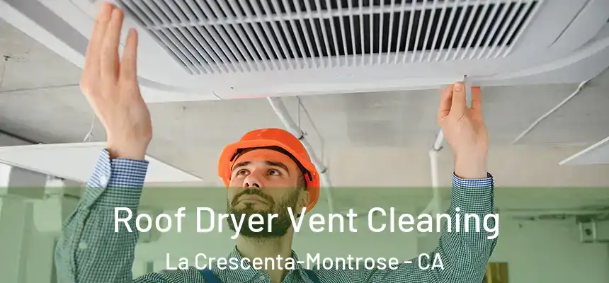 Roof Dryer Vent Cleaning La Crescenta-Montrose - CA